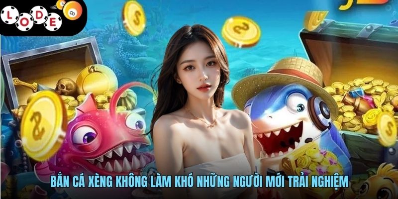 Bắn Cá Xèng - Cùng LODE88 Đổi Triệu Xu Thưởng Mỗi Ngày 2 Bắn cá xèng không làm khó những người mới trải nghiệm