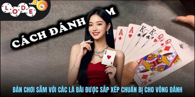 Bàn chơi Sâm với các lá bài được sắp xếp chuẩn bị cho vòng đánh