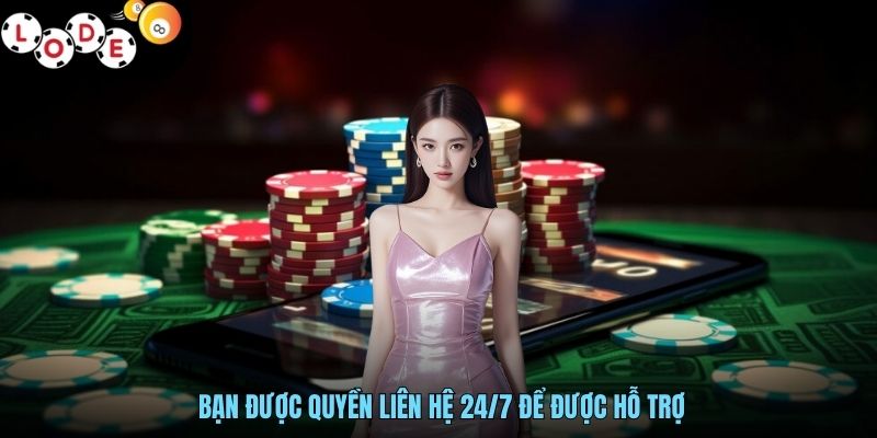 LODE88 - Đỉnh Cao Game Cá Cược, Hậu Mãi Ưu Đãi Bất Tận 17 Bạn được quyền liên hệ 24/7 để được hỗ trợ
