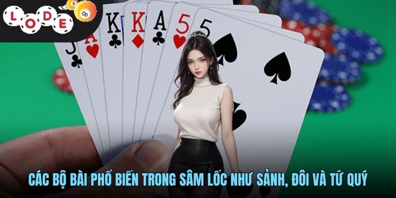 Sâm Offline LODE88 - Trải Nghiệm Sâm Lốc Miền Bắc Hấp Dẫn 3 Các bộ bài phổ biến trong Sâm Lốc như sảnh, đôi và tứ quý
