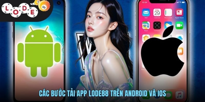 Tải App LODE88 Nhanh Chóng - Hướng Dẫn Cài Đặt Chi Tiết Cho Mọi Thiết Bị 2 Các bước tải app LODE88 trên Android và iOS