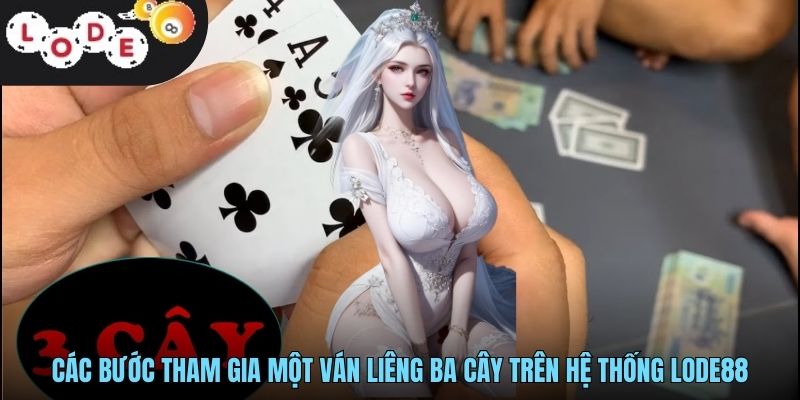 Các bước tham gia một ván liêng ba cây trên hệ thống LODE88