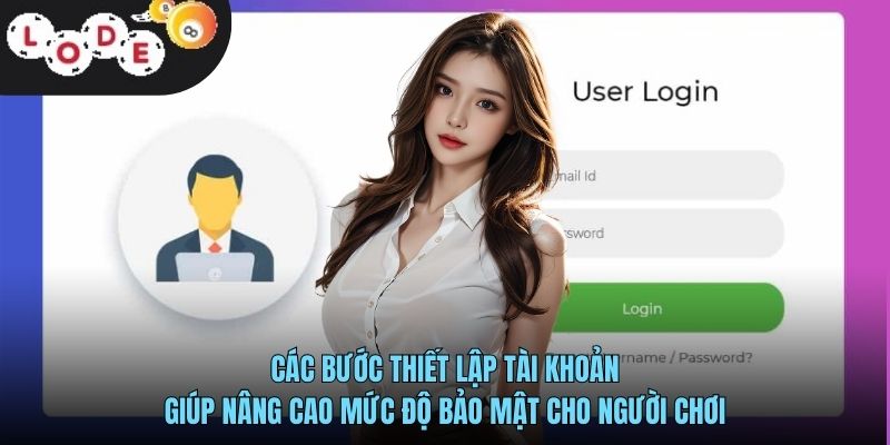 Đăng Nhập LODE88 Nhanh Chóng Và An Toàn Cho Người Chơi Mới 2 Các bước thiết lập tài khoản giúp nâng cao mức độ bảo mật cho người chơi