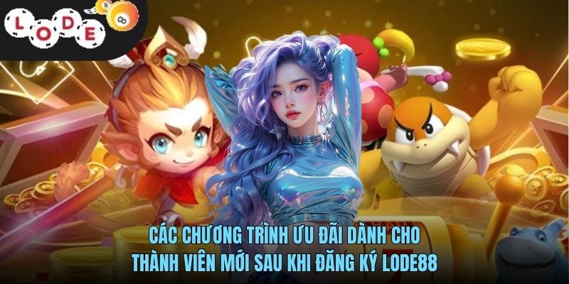 Các chương trình ưu đãi dành cho thành viên mới sau khi đăng ký LODE88
