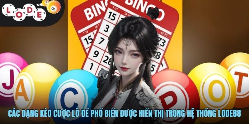 Các dạng kèo cược lô đề phổ biến được hiển thị trong hệ thống LODE88