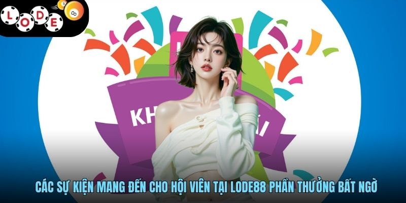 LODE88 - Đỉnh Cao Game Cá Cược, Hậu Mãi Ưu Đãi Bất Tận 18 Các sự kiện mang đến cho hội viên tại LODE88 phần thưởng bất ngờ