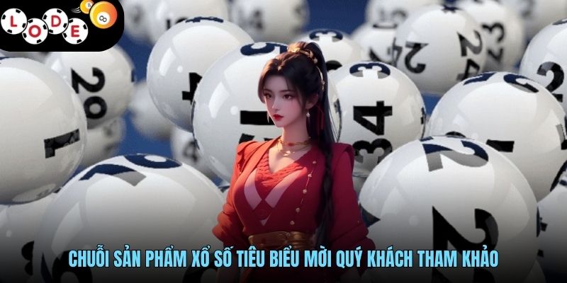 Chuỗi sản phẩm xổ số tiêu biểu mời quý khách tham khảo