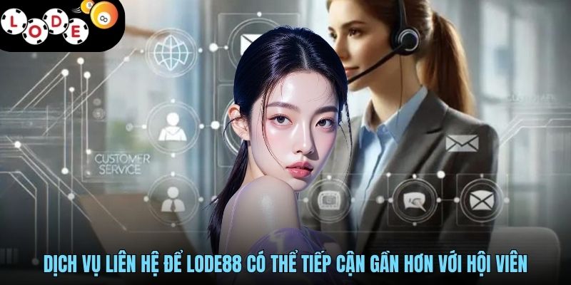 Liên Hệ LODE88 - Kết Nối Thông Minh, Hỗ Trợ Tối Ưu 24/7 1 Dịch vụ liên hệ để LODE88 có thể tiếp cận gần hơn với hội viên