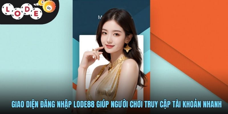 Đăng Nhập LODE88 Nhanh Chóng Và An Toàn Cho Người Chơi Mới 1 Giao diện đăng nhập LODE88 giúp người chơi truy cập tài khoản nhanh