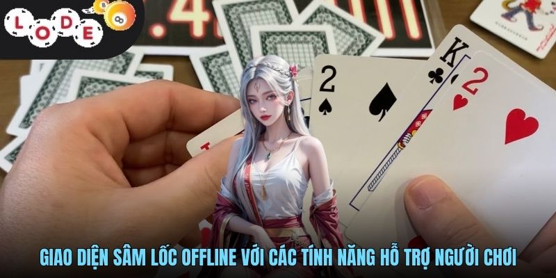 Sâm Offline LODE88 - Trải Nghiệm Sâm Lốc Miền Bắc Hấp Dẫn 4 Giao diện Sâm Lốc offline với các tính năng hỗ trợ người chơi