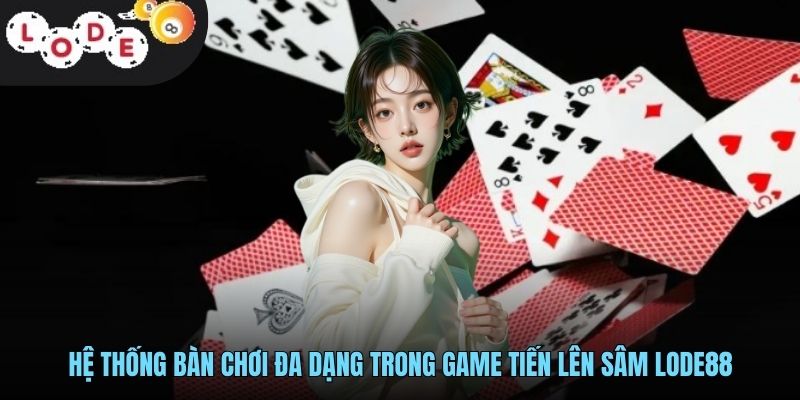 Hệ thống bàn chơi đa dạng trong game tiến lên sâm LODE88