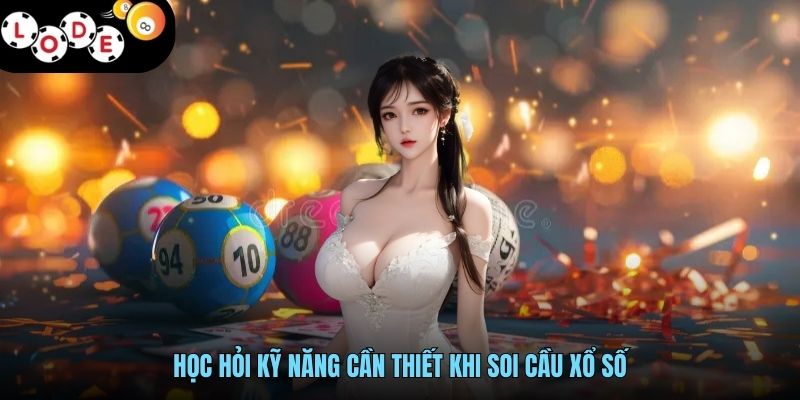 Soi Cầu Xổ Số - Hướng Dẫn Soi Cầu Chuẩn Dành Cho Newbie 3 Học hỏi kỹ năng cần thiết khi soi cầu xổ số