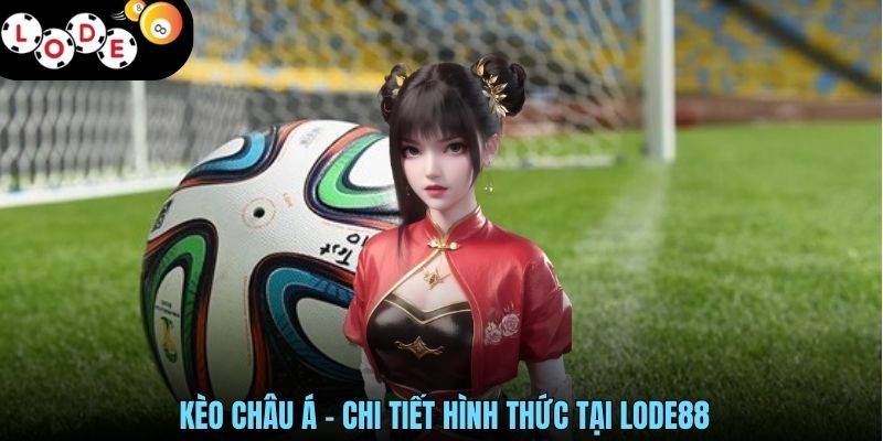Kèo Châu Á - Khám Phá Sảnh Cược Bóng Đá Đỉnh Cao Tại Lode88 3 Kèo châu Á - Chi tiết hình thức tại Lode88