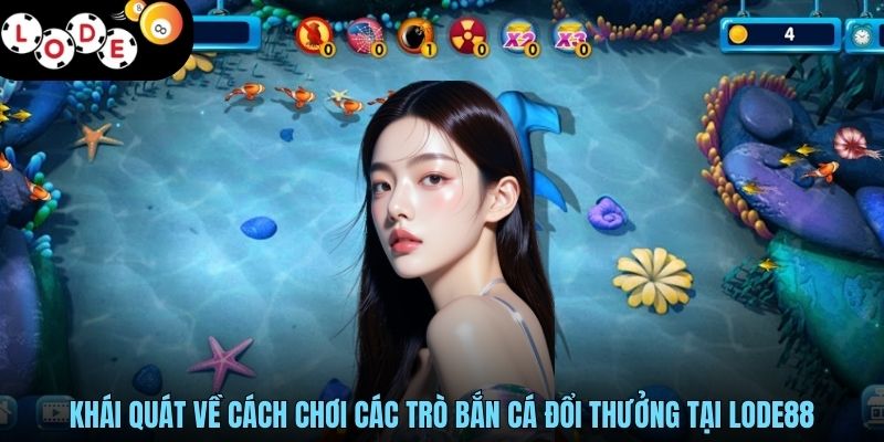 Khái quát về cách chơi các trò bắn cá đổi thưởng tại LODE88