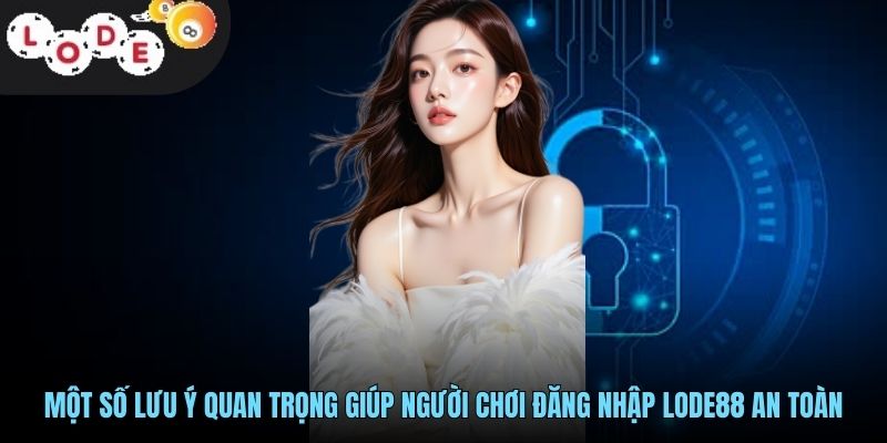 Đăng Nhập LODE88 Nhanh Chóng Và An Toàn Cho Người Chơi Mới 3 Một số lưu ý quan trọng giúp người chơi đăng nhập LODE88 an toàn