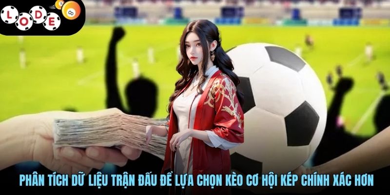Kèo Cơ Hội Kép LODE88 - Cách Đọc Chuẩn Xác Tỷ Lệ Bảng Cược 4 Người chơi phân tích dữ liệu trận đấu để lựa chọn kèo cơ hội kép chính xác hơn
