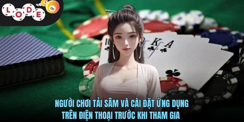 Người chơi tải sâm và cài đặt ứng dụng trên điện thoại trước khi tham gia