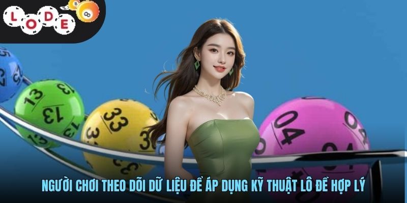 Người chơi theo dõi dữ liệu để áp dụng kỹ thuật lô đề hợp lý