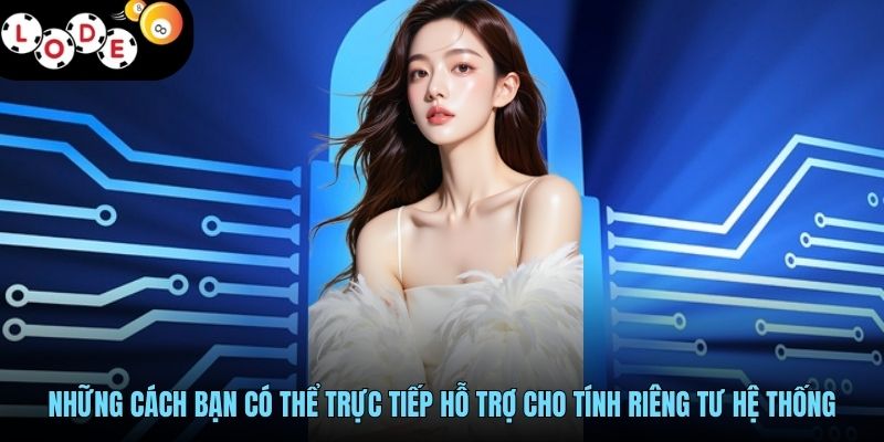 Những cách bạn có thể trực tiếp hỗ trợ cho tính riêng tư hệ thống