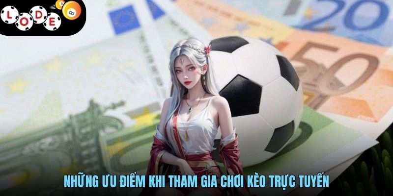 Kèo Trực Tuyến - Trải Nghiệm Đỉnh Cao Nhất Tại LODE88 4 Những ưu điểm khi tham gia chơi kèo trực tuyến