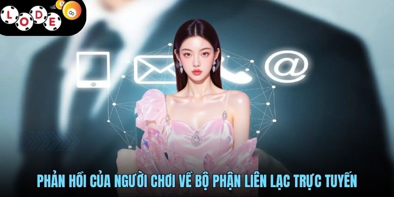 Liên Hệ LODE88 - Kết Nối Thông Minh, Hỗ Trợ Tối Ưu 24/7 2 Phản hồi của người chơi về bộ phận liên lạc trực tuyến