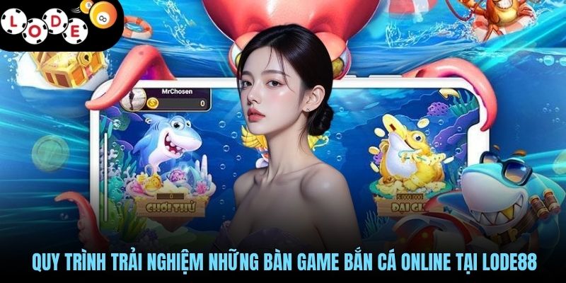 Quy trình trải nghiệm những bàn game bắn cá online tại LODE88