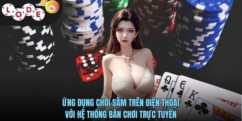 Ứng dụng chơi Sâm trên điện thoại với hệ thống bàn chơi trực tuyến