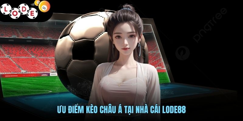 Kèo Châu Á - Khám Phá Sảnh Cược Bóng Đá Đỉnh Cao Tại Lode88 4 Ưu điểm kèo châu Á tại nhà cái Lode88